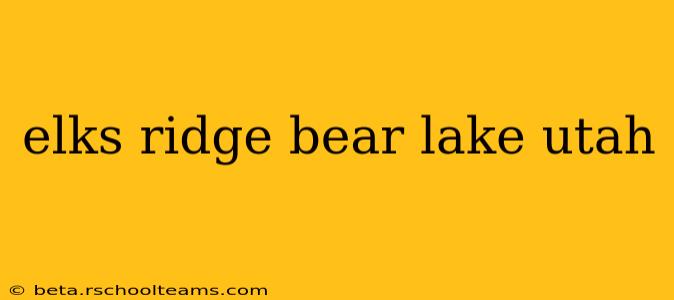 elks ridge bear lake utah