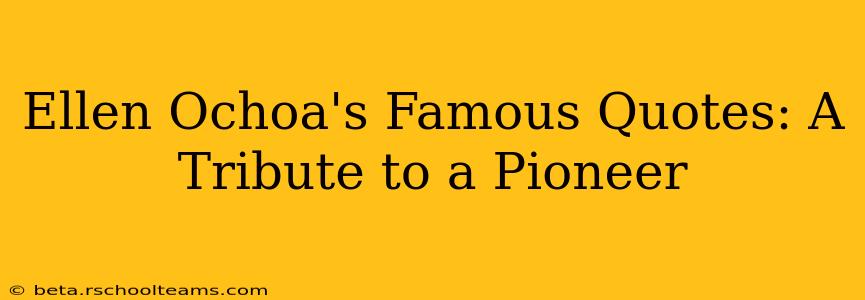 Ellen Ochoa's Famous Quotes: A Tribute to a Pioneer