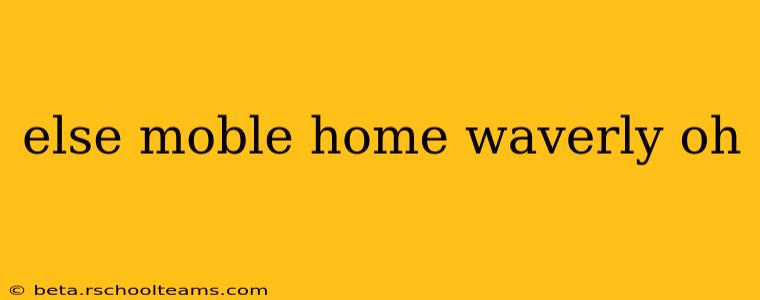 else moble home waverly oh