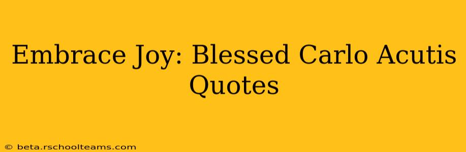 Embrace Joy: Blessed Carlo Acutis Quotes