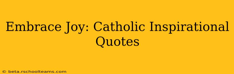 Embrace Joy: Catholic Inspirational Quotes