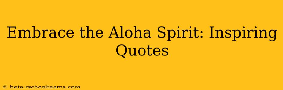 Embrace the Aloha Spirit: Inspiring Quotes