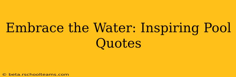Embrace the Water: Inspiring Pool Quotes