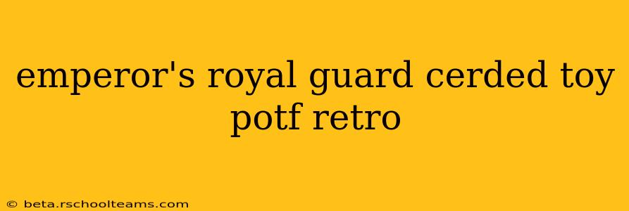 emperor's royal guard cerded toy potf retro