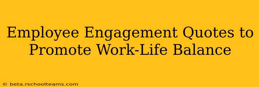 Employee Engagement Quotes to Promote Work-Life Balance