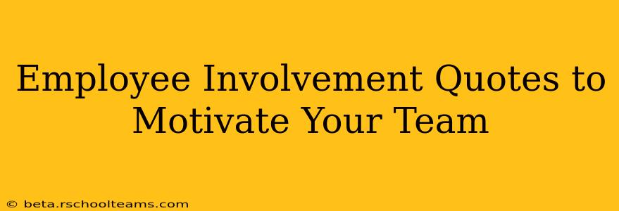Employee Involvement Quotes to Motivate Your Team