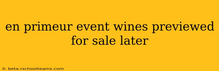 en primeur event wines previewed for sale later