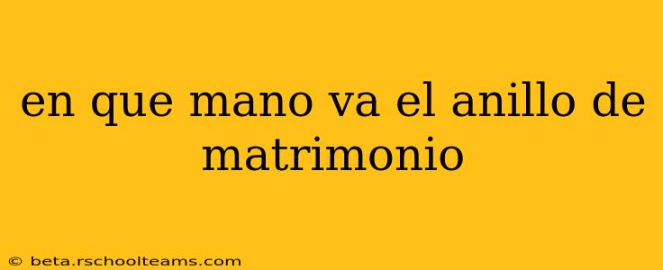 en que mano va el anillo de matrimonio
