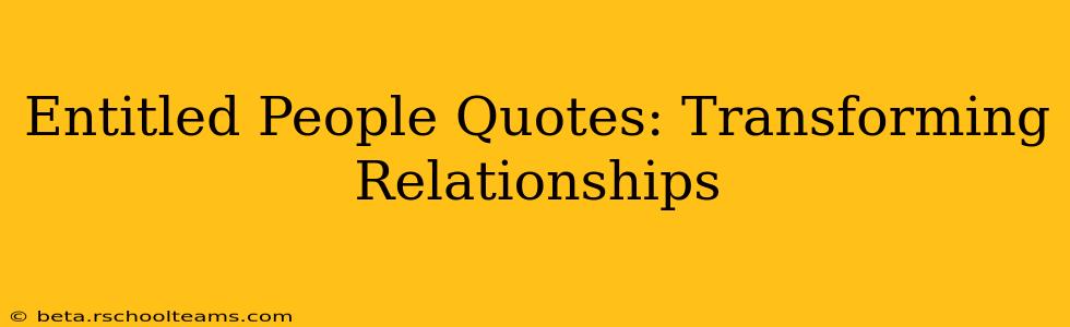 Entitled People Quotes: Transforming Relationships
