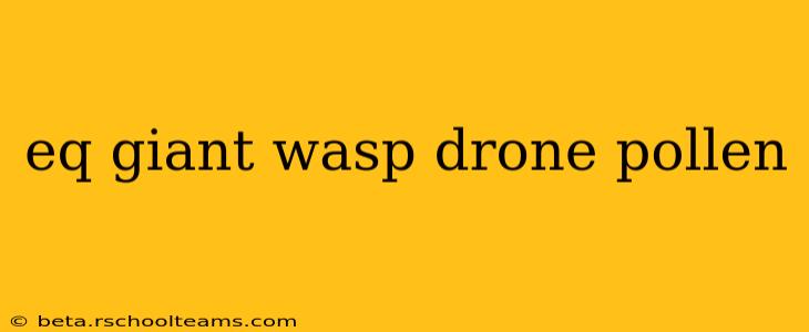 eq giant wasp drone pollen