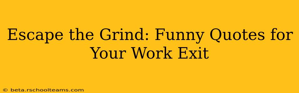 Escape the Grind: Funny Quotes for Your Work Exit