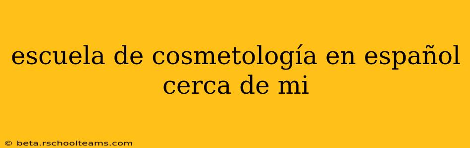 escuela de cosmetología en español cerca de mi