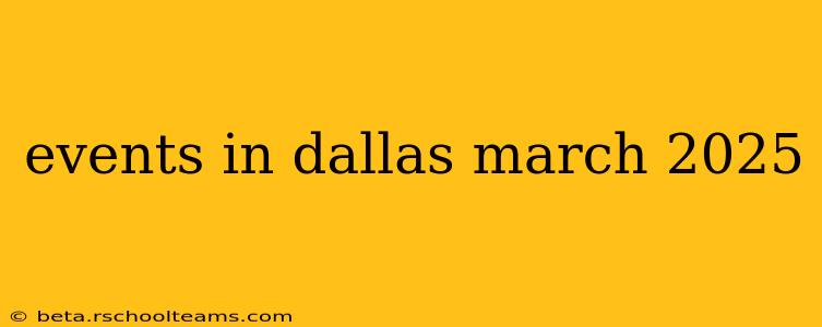 events in dallas march 2025