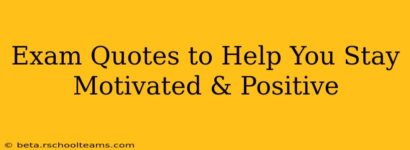 Exam Quotes to Help You Stay Motivated & Positive