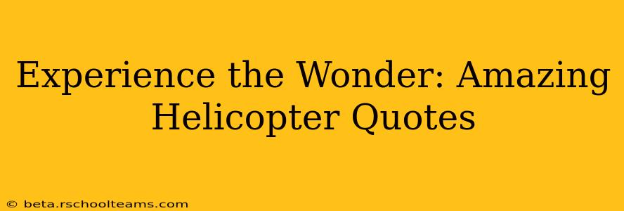 Experience the Wonder: Amazing Helicopter Quotes