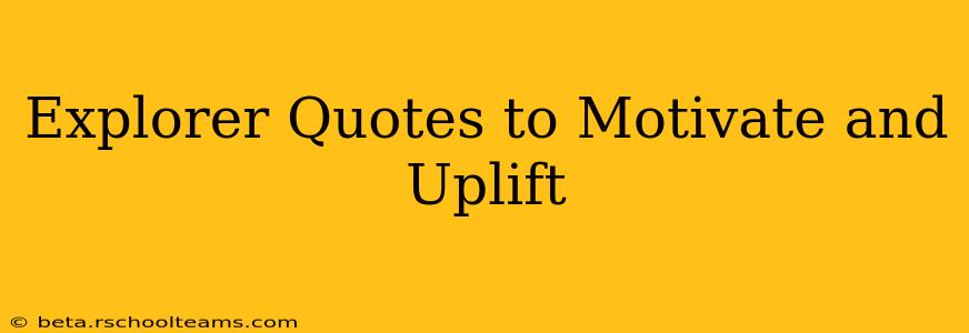 Explorer Quotes to Motivate and Uplift