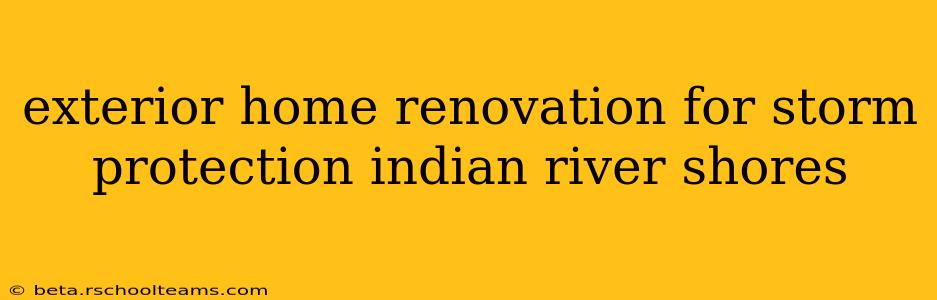 exterior home renovation for storm protection indian river shores