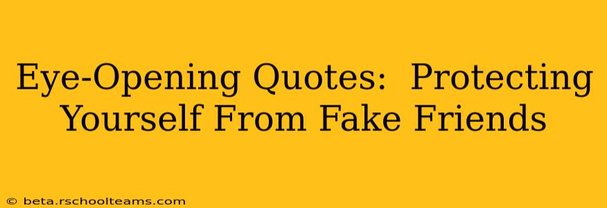 Eye-Opening Quotes:  Protecting Yourself From Fake Friends