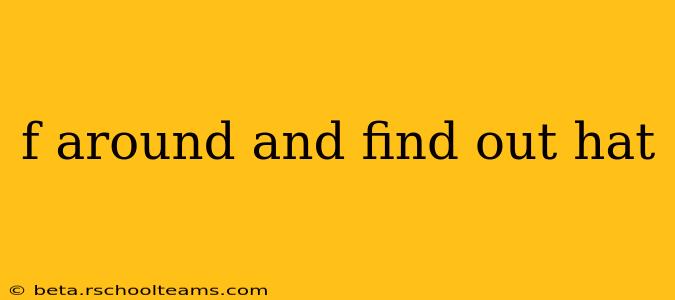 f around and find out hat