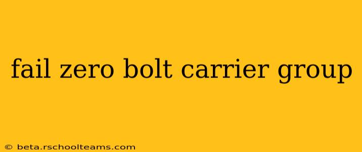 fail zero bolt carrier group