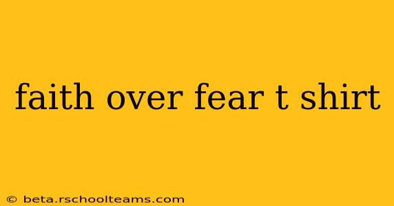 faith over fear t shirt