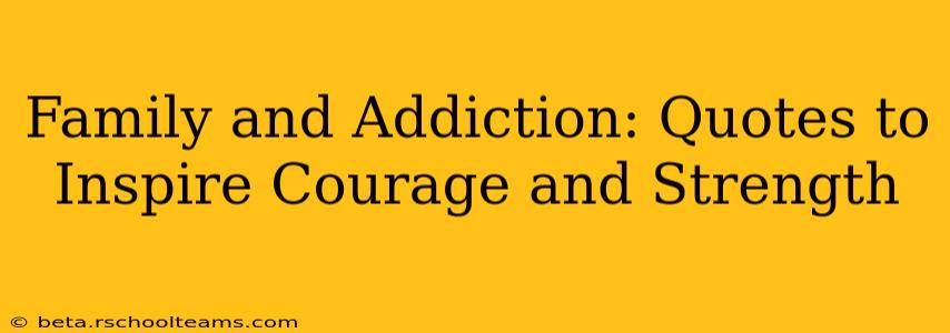 Family and Addiction: Quotes to Inspire Courage and Strength