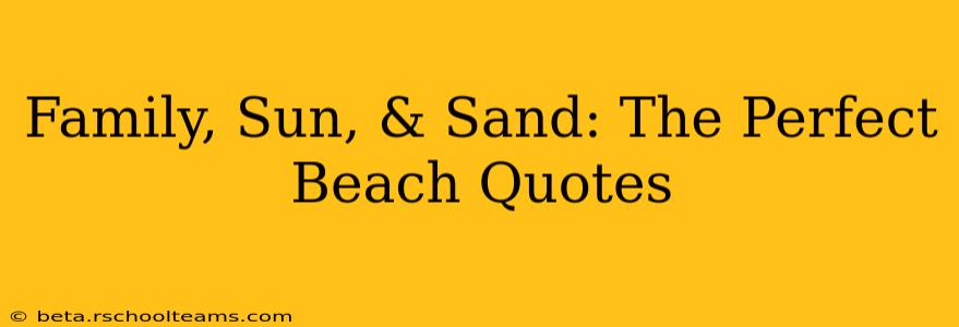 Family, Sun, & Sand: The Perfect Beach Quotes