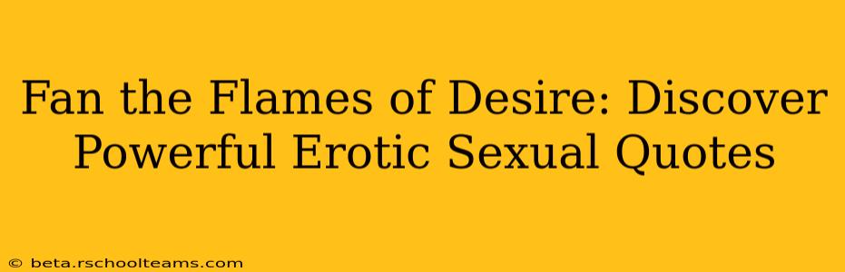 Fan the Flames of Desire: Discover Powerful Erotic Sexual Quotes
