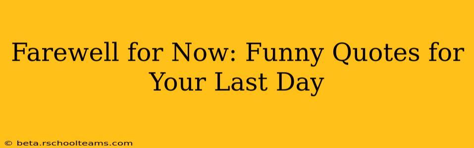 Farewell for Now: Funny Quotes for Your Last Day