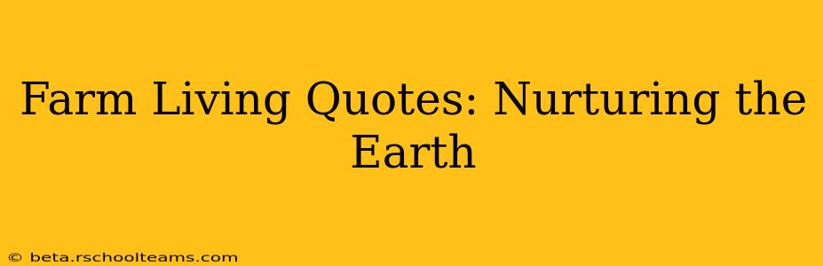 Farm Living Quotes: Nurturing the Earth