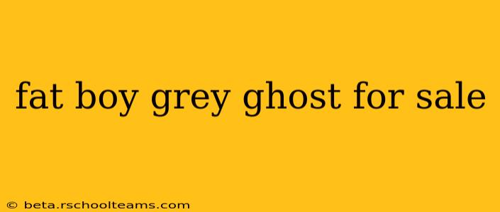 fat boy grey ghost for sale