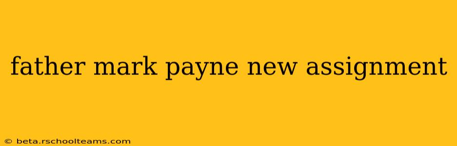 father mark payne new assignment