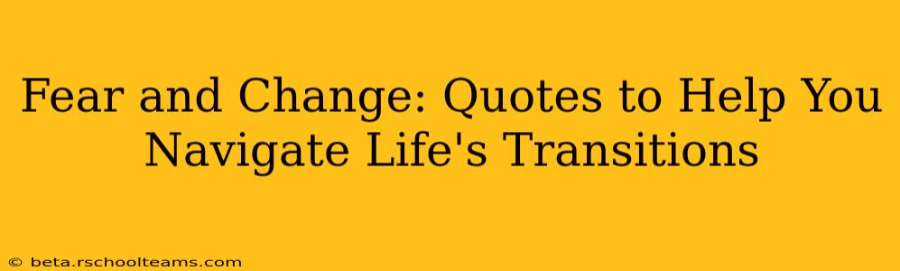 Fear and Change: Quotes to Help You Navigate Life's Transitions