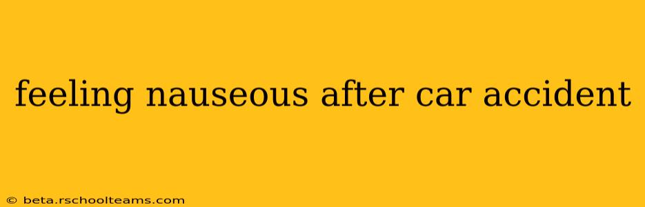 feeling nauseous after car accident