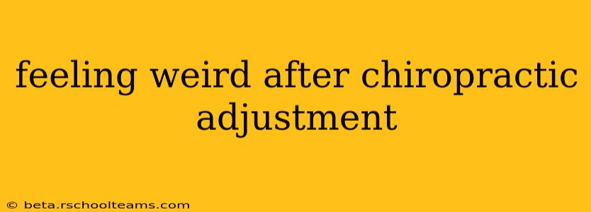 feeling weird after chiropractic adjustment