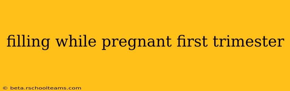 filling while pregnant first trimester