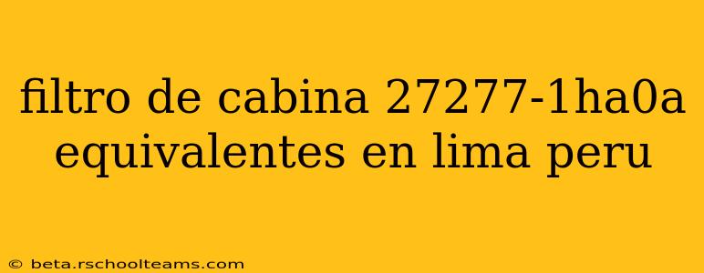 filtro de cabina 27277-1ha0a equivalentes en lima peru
