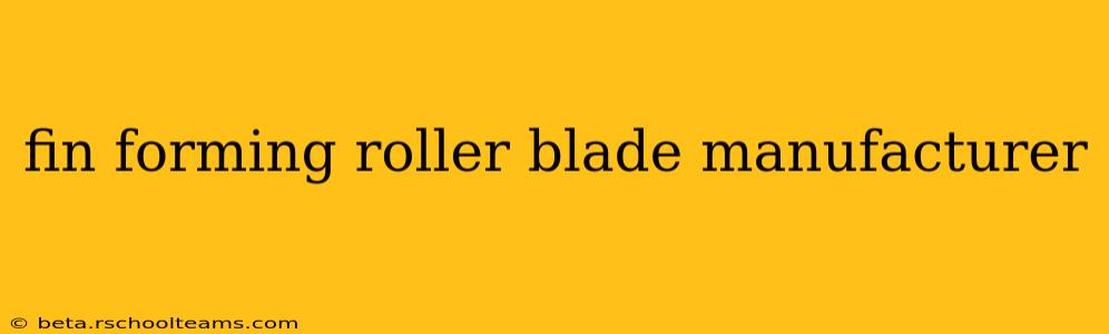 fin forming roller blade manufacturer