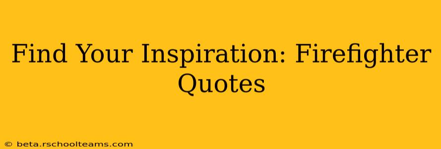 Find Your Inspiration: Firefighter Quotes