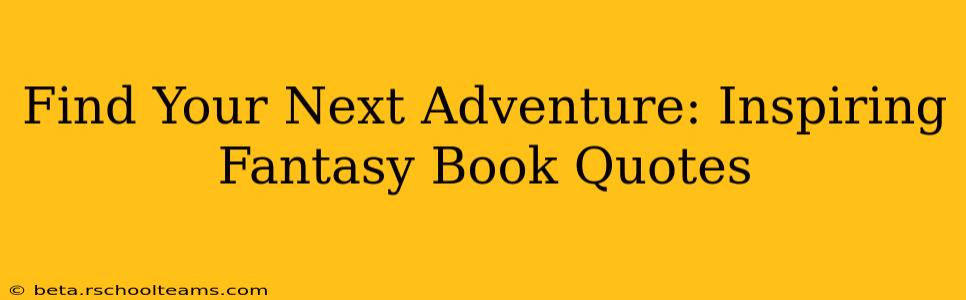 Find Your Next Adventure: Inspiring Fantasy Book Quotes