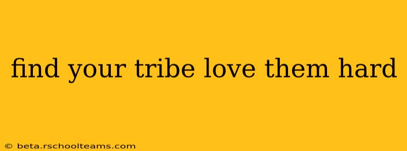 find your tribe love them hard