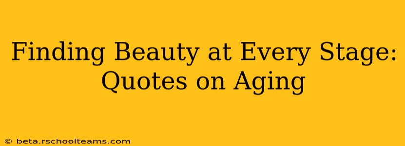 Finding Beauty at Every Stage: Quotes on Aging