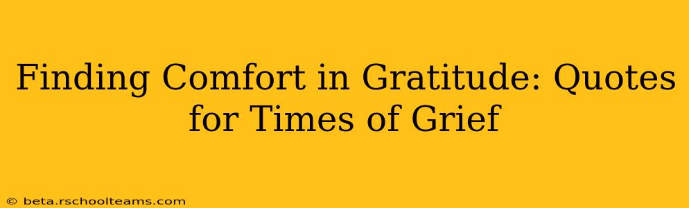 Finding Comfort in Gratitude: Quotes for Times of Grief