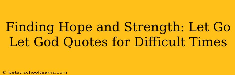 Finding Hope and Strength: Let Go Let God Quotes for Difficult Times