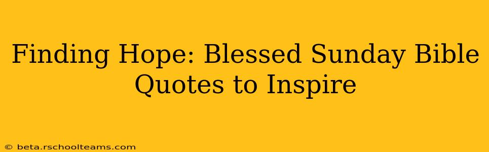 Finding Hope: Blessed Sunday Bible Quotes to Inspire