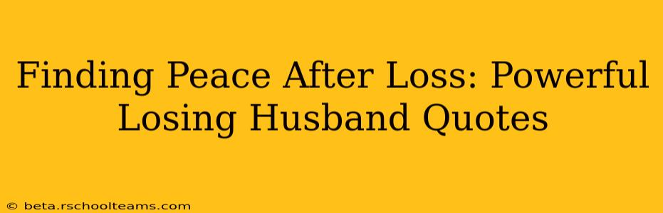Finding Peace After Loss: Powerful Losing Husband Quotes