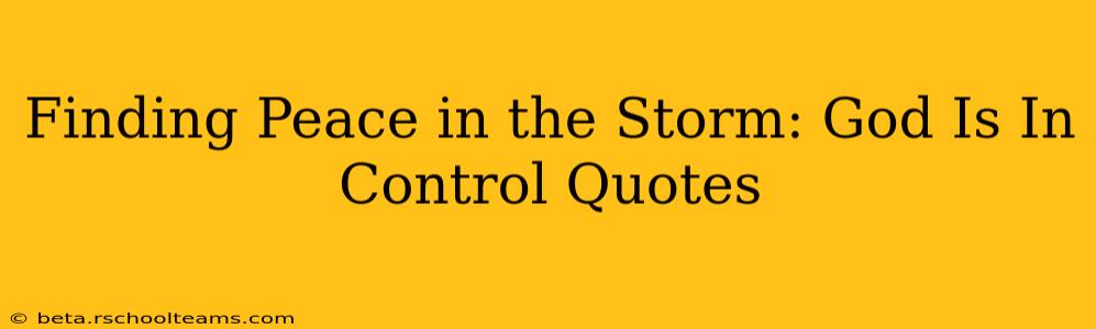 Finding Peace in the Storm: God Is In Control Quotes