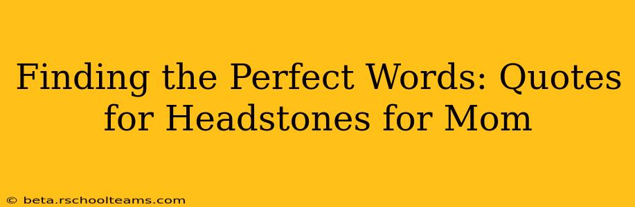 Finding the Perfect Words: Quotes for Headstones for Mom