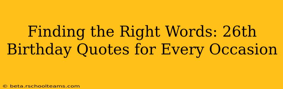 Finding the Right Words: 26th Birthday Quotes for Every Occasion
