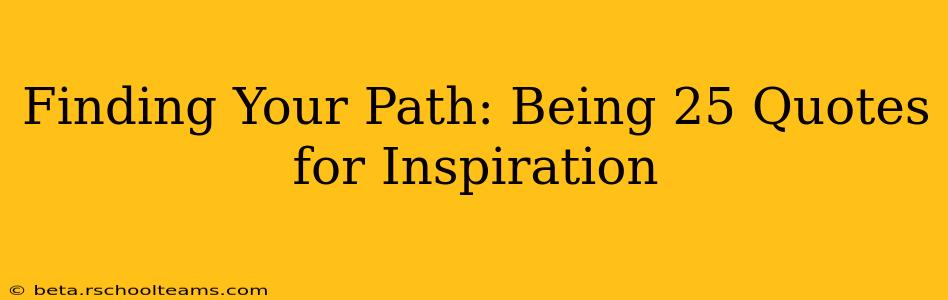 Finding Your Path: Being 25 Quotes for Inspiration